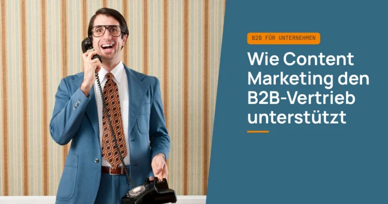 Wie effizientes Content Marketing den B2B-Vertrieb unterstützt
